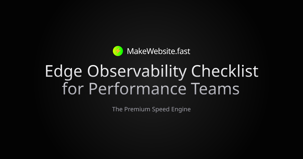 Edge Observability Checklist for Performance Teams | MakeWebsite.fast